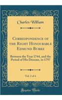 Correspondence of the Right Honourable Edmund Burke, Vol. 2 of 4: Between the Year 1744, and the Period of His Decease, in 1797 (Classic Reprint)