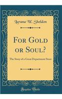 For Gold or Soul?: The Story of a Great Department Store (Classic Reprint)