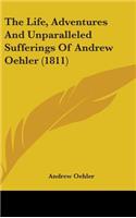 Life, Adventures And Unparalleled Sufferings Of Andrew Oehler (1811)
