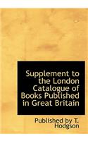 Supplement to the London Catalogue of Books Published in Great Britain