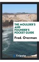 The Moulder's and Founder's Pocket Guide: A Treatise on Moulding and ...