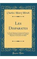 Les Disparates: La Fin de Salome; La Liaison de Properce; Le Brelan de la Marechale; Le Capitaine Bapaume; Treize Jours de Gloire (Classic Reprint): La Fin de Salome; La Liaison de Properce; Le Brelan de la Marechale; Le Capitaine Bapaume; Treize Jours de Gloire (Classic Reprint)