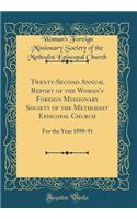 Twenty-Second Annual Report of the Woman's Foreign Missionary Society of the Methodist Episcopal Church: For the Year 1890-91 (Classic Reprint)