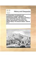 A Compendium of Authentic and Entertaining Voyages, Digested in a Chronological Series. the Whole Exhibiting a Clear View of the Customs, Manners, Religion, Government, Commerce, and Natural History the Second Edition. Volume 3 of 7