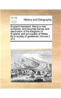 England Displayed. Being a New, Complete, and Accurate Survey and Description of the Kingdom of England, and Principality of Wales. by a Society of Gentlemen Volume 2 of 2: (English)