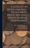 Look at the Myths and Half-truths About Profit and Non-profit Hospital Performance
