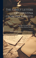 Family Letters of Christina Georgina Rossetti; With Some Supplementary Letters and Appendices;