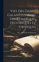 Vies Des Dames Galantes ... Avec Des Remarques Historiques Et Critiques