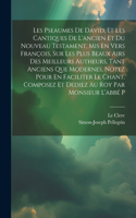 Les Pseaumes De David, Et Les Cantiques De L'ancien Et Du Nouveau Testament, Mis En Vers François, Sur Les Plus Beaux Airs Des Meilleurs Autheurs, Tant Anciens Que Modernes, Notez Pour En Faciliter Le Chant. Composez Et Dediez Au Roy Par Monsieur L