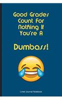 Good Grades Count For Nothing If You're A Dumbass: Paperback Funny Humorous Notebook with 120 Lined Pages 6 x 9.