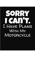 Sorry I Can't I Have Plans With My Motorcycle: College Ruled Composition Notebook