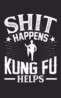 Shit Happens Kung Fu Helps: Daily 100 page 6 x 9 journal for those who practice Martial Arts perfect Gift to jot down his daily ideas and notes