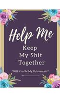 Help Me Keep My Shit Together Will You Be My Bridesmaid