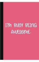 I'm Busy Being Awesome.