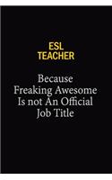 ESL Teacher Because Freaking Awesome Is Not An Official Job Title: 6x9 Unlined 120 pages writing notebooks for Women and girls