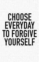 Choose Everyday to Forgive Yourself: A 6x9 Inch Matte Softcover Journal Notebook with 120 Blank Lined Pages and an Uplifting Positive and Motivaitonal Cover Slogan