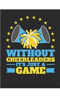 Without Cheerleaders It's Just a Game: Cheer Notebook for Cheerleader, Blank Paperback Composition Book, 150 Pages, College Ruled