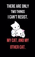 There Are Only Two Things I Can't Resist. My Cat, And My Other Cat.: Funny Cat Notebook/Journal 120 Page (6x 9)