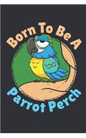 Born To Be A Parrot Perch: Parrot Journal, Blank Paperback Notebook, Parrot Owner Gift, 150 pages, college ruled