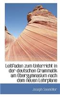 Leitfaden Zum Unterricht in Der Deutschen Grammatik Am Obergymnasium Nach Dem Neuen Lehrplane