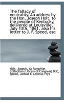 The Fallacy of Neutrality. an Address by the Hon. Joseph Holt, to the People of Kentucky, Delivered