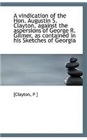 A Vindication of the Hon. Augustin S. Clayton, Against the Aspersions of George R. Gilmer, as Contai