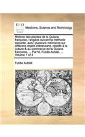 Histoire Des Plantes de La Guiane Francoise, Rangees Suivant La Methode Sexuelle, Avec Plusieurs Memoires Sur Differens Objets Interessans, Relatifs a la Culture & Au Commerce de La Guiane Francoise, ... Par M. Fusee Aublet. ... Volume 1 of 4