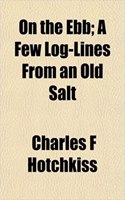 On the Ebb; A Few Log-Lines from an Old Salt
