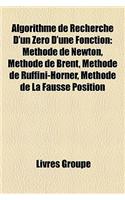 Algorithme de Recherche D'Un Zro D'Une Fonction: Mthode de Newton, Mthode de Brent, Mthode de Ruffini-Horner, Mthode de La Fausse Position(French)