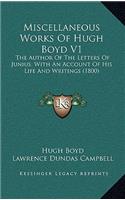 Miscellaneous Works of Hugh Boyd V1: The Author of the Letters of Junius; With an Account of His Life and Writings (1800)