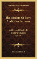 Wisdom Of Piety, And Other Sermons