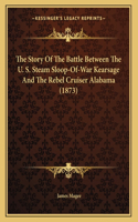 The Story Of The Battle Between The U. S. Steam Sloop-Of-War Kearsage And The Rebel Cruiser Alabama (1873)