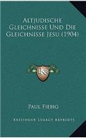 Altjudische Gleichnisse Und Die Gleichnisse Jesu (1904)
