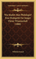 Wie Studirt Man Philologie? Eine Hodegetik Fur Junger Dieser Wissenschaft (1880)