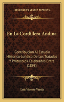 En La Cordillera Andina: Contribucion Al Estudio Historico-Juridico De Los Tratados Y Protocolos Celebrados Entre (1898)(Spanish)