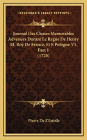 Journal Des Choses Memorables Advenues Durant Le Regne De Henry III, Roy De France, Et E Pologne V1, Part 1 (1720)