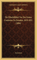 Die Elbschiffahrt Vor Der Ersten Conferenz Zu Dresden, 1819-1821 (1894)