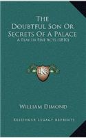 The Doubtful Son Or Secrets Of A Palace: A Play In Five Acts (1810)