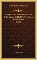 Inquiry Into The Permanent Causes Of The Decline And Fall Of Powerful And Wealth Nations (1805)