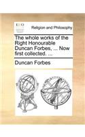 The Whole Works of the Right Honourable Duncan Forbes, ... Now First Collected. ...: (English)