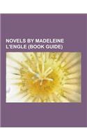 Novels by Madeleine L'Engle (Book Guide): A Wrinkle in Time, the Moon by Night, a Ring of Endless Light, a Wind in the Door, an Acceptable Time, the S