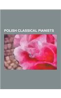 Polish Classical Pianists: Frederic Chopin, Krystian Zimerman, Arthur Rubinstein, Josef Hofmann, Ignacy Jan Paderewski, Leopold Godowsky, Francis