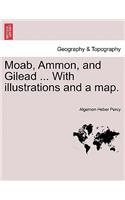 Moab, Ammon, and Gilead ... with Illustrations and a Map.