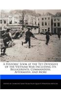 A Historic Look at the TET Offensive of the Vietnam War Including Its Belligerents, Commanders, Aftermath, and More: (English)