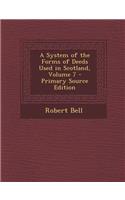 A System of the Forms of Deeds Used in Scotland, Volume 7 - Primary Source Edition