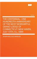 The Centennial: One Hundredth Anniversary of the Most Worshipful Grand Lodge of Connecticut. New Haven, July 10th, A.L. 5889