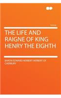 The Life and Raigne of King Henry the Eighth