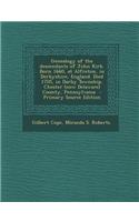 Genealogy of the Descendants of John Kirk. Born 1660, at Alfreton, in Derbyshire, England. Died 1705, in Darby Township, Chester (Now Delaware) County
