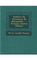 Histoire Du Parlement de Normandie... - Primary Source Edition