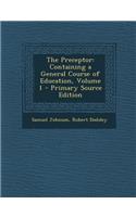 The Preceptor: Containing a General Course of Education, Volume 1: Containing a General Course of Education, Volume 1